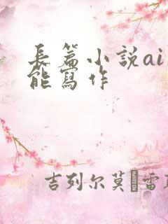 长篇小说ai智能写作