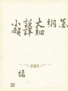 小说大纲怎么写超详细