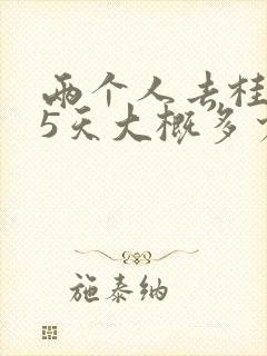 两个人去桂林玩5天大概多少钱