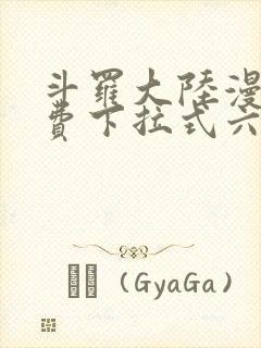 斗罗大陆漫画免费下拉式六漫画网