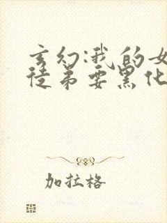 玄幻:我的女帝徒弟要黑化漫画