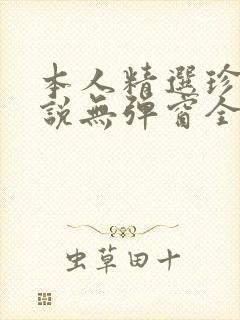 本人精选珍藏小说无弹窗全文阅读