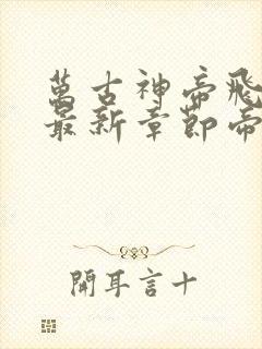 万古神帝飞天鱼最新章节帝