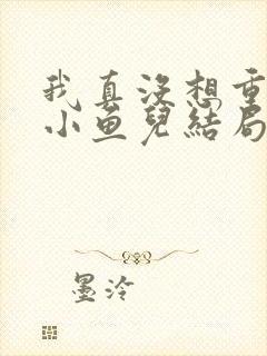 我真没想重生啊小鱼儿结局