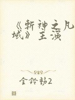 《斩神之凡尘神域》主演