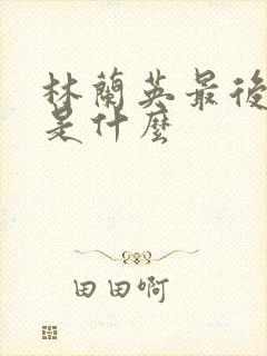 林兰英最后结局是什么