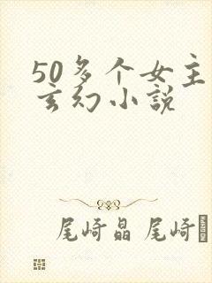 50多个女主的玄幻小说