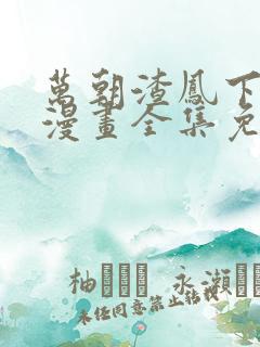 万朝渣凤下拉式漫画全集免费