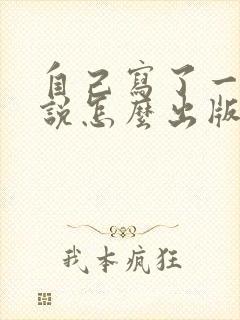 自己写了一本小说怎么出版