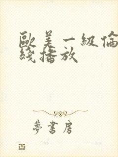 欧美一级伦理在线播放