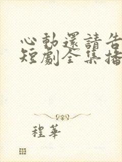 心动还请告诉我短剧全集播放