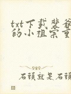 txt下载裴爷的小祖宗重生了