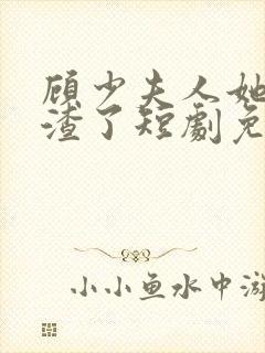 顾少夫人她又虐渣了短剧免费观看