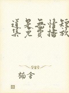 道是无情短剧全集免费播放