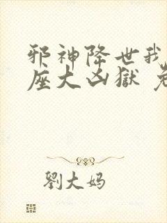 邪神降世我有一座大凶狱 免费观看