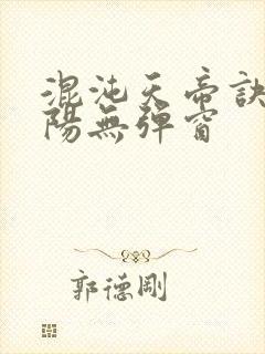 混沌天帝诀剑轻阳无弹窗