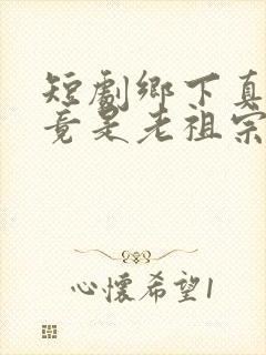 短剧乡下真千金竟是老祖宗