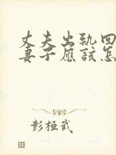 丈夫出轨回归.妻子应该怎么做才好