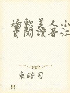 娇软美人小说免费阅读晋江