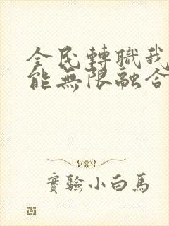 全民转职我的技能无限融合