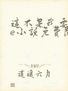 这不是我要的he小说免费阅读