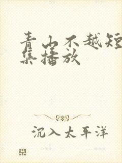 青山不越短剧全集播放