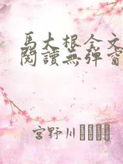 马大根全文免费阅读无弹窗笔趣阁