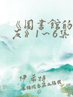 《图书馆的女朋友》1~6集