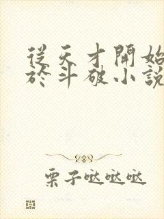 从天才开始无敌于斗破小说下载