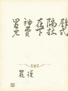 男神在隔壁漫画免费下拉式