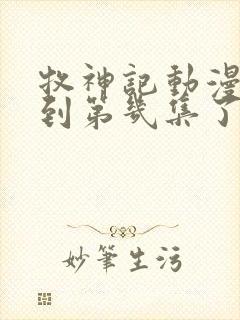 牧神记动漫更新到第几集了