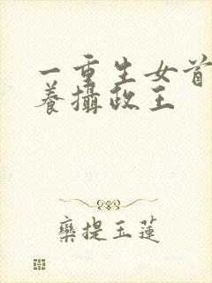 一重生女首富娇养摄政王