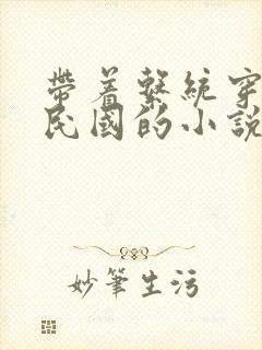 带着系统穿越到民国的小说