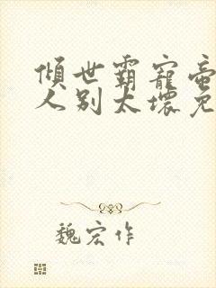 倾世霸宠帝君大人别太坏免费阅读全文无弹窗