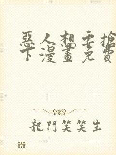 恶人想要抢救一下漫画免费看在线