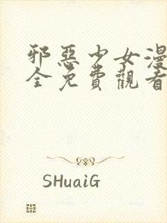 邪恶少女漫画大全免费观看