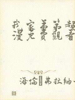 我家弟第超大动漫免费观看完整版