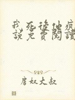 我死后他疯了小说免费阅读