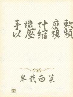 手机什么软件可以压缩视频