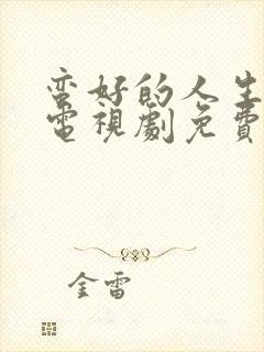 蛮好的人生在线电视剧免费观看高清