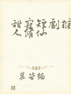 甜宠短剧推荐凡人修仙