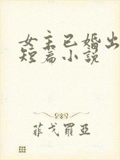 女主已婚出轨的短篇小说