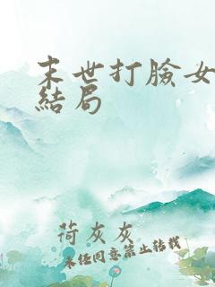 末世打脸女主大结局