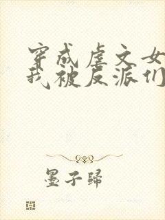 穿成虐文女配后我被反派们团宠了