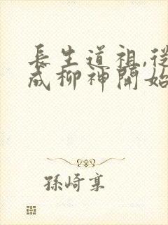 长生道祖,从养成柳神开始