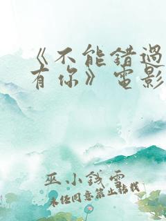 《不能错过的只有你》电影