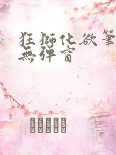 狂狮化欲笔趣阁无弹窗