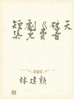 短剧《破天》全集免费看