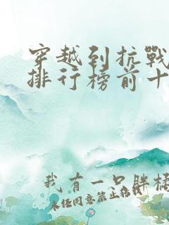 穿越到抗战小说排行榜前十名