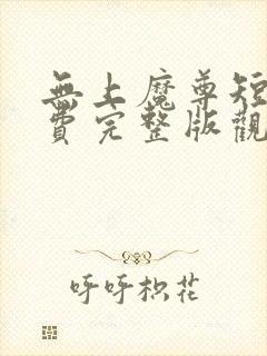 无上魔尊短剧免费完整版观看高清